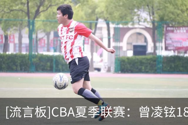 [流言板]CBA夏季联赛：曾凌铉18分4篮板，辽宁男篮80-76福建男篮